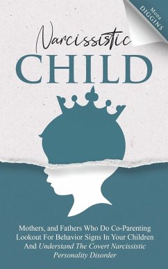 Narcissistic Child Mothers, and Fathers Who Do Co-Parenting Lookout For Behavior Signs In Your Children And Understand The Covert Narcissistic Personality Disorder - Diggins, Mona