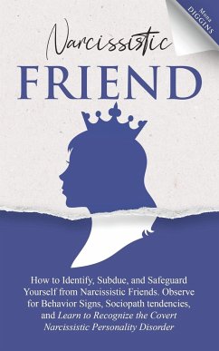 Narcissistic Friend How to Identify, Subdue, and Safeguard Yourself from Narcissistic Friends. Observe for Behavior Signs, Sociopath tendencies, and Learn to Recognize the Covert Narcissistic Personality Disorder - Diggins, Mona