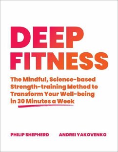 Deep Fitness: The Mindful, Science-Based Strength-Training Method to Transform Your Well-Being in Just 30 Minutes a Week - Shepherd, Philip; Yakovenko, Andrei