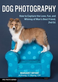 Dog Photography: How to Capture the Love, Fun, and Whimsy of Man's Best Friend - Bryant, Margaret