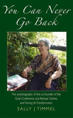 You Can Never Go Back: The Autobiography of the Co-Founder of the Grail Conference and Retreat Centre, and Training for Transformation. - Timmel, Sally