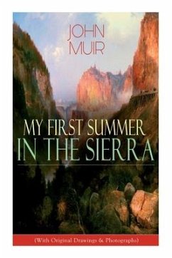 My First Summer in the Sierra (With Original Drawings & Photographs): Adventure Memoirs, Travel Sketches & Wilderness Studies - Muir, John; Gleason, Herbert W.; Olcott, Charles S.