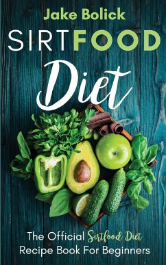 Sirtfood Diet The Official Sirtfood Diet Recipe Book For Beginners - Bolick, Jake