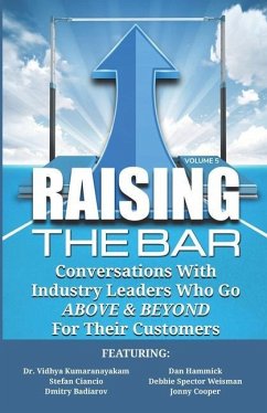 Raising the Bar Volume 5: Conversations with Industry Leaders Who Go ABOVE & BEYOND for Their Customers - Ciancio, Stefan; Spector Weisman, Debbie; Hammick, Dan