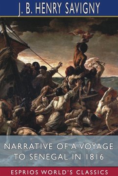 Narrative of a Voyage to Senegal in 1816 (Esprios Classics) - Savigny, J. B. Henry