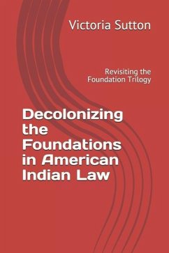 Decolonizing the Foundations in American Indian Law: Revisiting the Foundation Trilogy - Sutton, Victoria