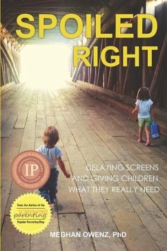 Spoiled Right: Delaying Screens and Giving Children What They Really Need - Owenz, Meghan
