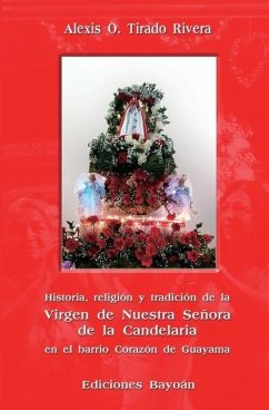 Historia, religión y tradición de la Virgen de Nuestra Señora de la Candelaria en el barrio Corazón de Guayama - Tirado Rivera, Alexis O.