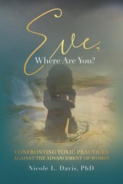 Eve, Where Are You?: Confronting Toxic Practices Against the Advancement of Women - Nicole L. Davis