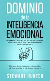 Dominio de la Inteligencia Emocional: Desarrolla la Autodisciplina, Supera la Procrastinación y el Pensamiento Excesivo: Domina tus emociones, desarrolla hábitos positivos y fortaleza mental (eBook, ePUB)