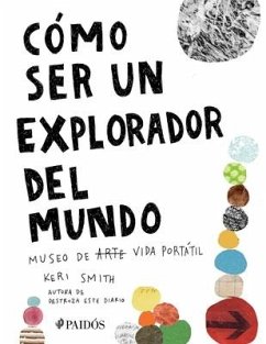Cómo Ser Un Explorador del Mundo: Museo de (Arte) Vida Portátil / How to Be an Explorer of the World: Portable (Art) Life Museum - Smith, Keri