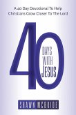 40 Days With Jesus: A 40 Day Devotional To Help Christians To Grow Closer To The Lord