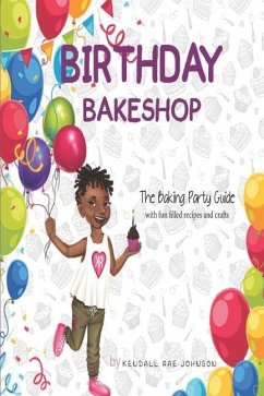 Birthday Bakeshop: A Party Planning Guide - Kendall, Ursula; Johnson, Quentin; Johnson, Kendall Rae