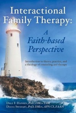 Interactional Family Therapy: A Faith-Based Perspective: Introduction to Theory, Practice, and a Theology of Counseling and Therapy - Hansen, Dale; Swihart, Diana