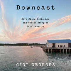 Downeast Lib/E: Five Maine Girls and the Unseen Story of Rural America - Georges, Gigi