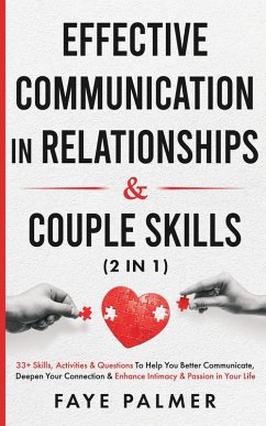 Effective Communication In Relationships & Couple Skills: 33+ Skills, Activities & Questions To Help You Better Communicate, Deepen Your Connection & Enhance Intimacy & Passion in Your Life (Relationship and Couple Skills) (eBook, ePUB) - Palmer, Faye
