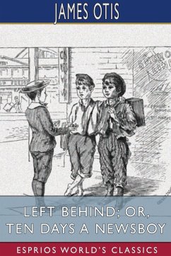 Left Behind; or, Ten Days a Newsboy (Esprios Classics) - Otis, James