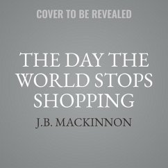 The Day the World Stops Shopping: How Ending Consumerism Saves the Environment and Ourselves - Mackinnon, J. B.