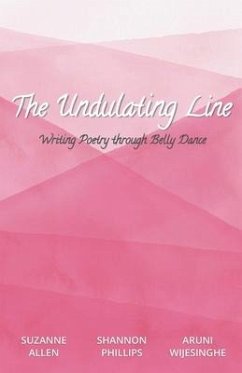 The Undulating Line: Writing Poetry through Belly Dance - Phillips, Shannon