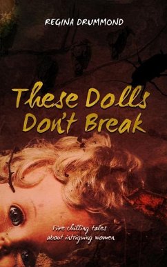 These Dolls Don't Break: Five chilling tales about intriguing women - Drummond, Regina