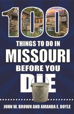 100 Things to Do in Missouri Before You Die - Brown, John W.; Doyle, Amanda E.