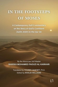 In the Footsteps of Moses: A Contemporary Sufi Commentary on the Story of God's Confidant (kalīm Allāh) in the Qurʾān - Al Karkari, Mohamed Faouzi