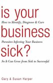 Is Your Business Sick?: How To Identify, Diagnose, and Cure Parasites Infecting Your Business So It Can Grow From Sick to Successful
