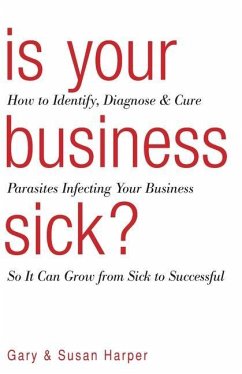 Is Your Business Sick?: How To Identify, Diagnose, and Cure Parasites Infecting Your Business So It Can Grow From Sick to Successful - Harper, Susan; Harper, Gary
