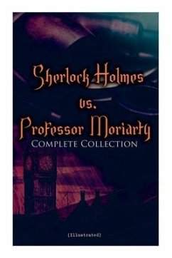 Sherlock Holmes vs. Professor Moriarty - Complete Collection (Illustrated) - Doyle, Arthur Conan; Paget, Sidney; Keller, Arthur I