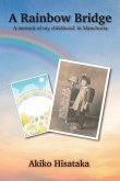 A Rainbow Bridge: A memoir of my childhood in Manchuria