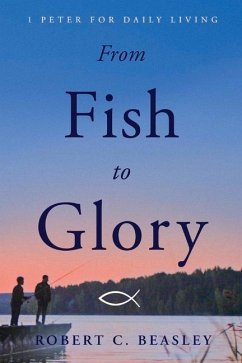 From Fish to Glory: 1 Peter for Daily Living - Beasley, Robert C.