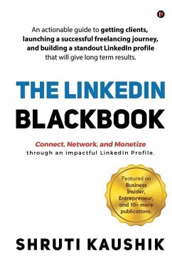 The LinkedIn Blackbook: An actionable guide to getting clients, launching a successful freelancing journey, and building a standout LinkedIn p - Shruti Kaushik