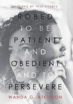Robed to Be Patient and Obedient and to Persevere - Atkinson, Wanda G.