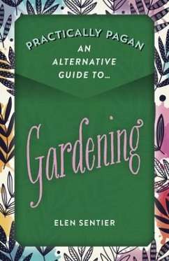 Practically Pagan - An Alternative Guide to Gardening - Sentier, Elen