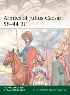 Armies of Julius Caesar 58-44 BC - Dâ Amato, Dr Raffaele; Gilbert, Francois