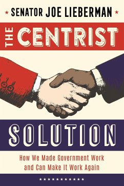 The Centrist Solution: How We Made Government Work and Can Make It Work Again - Lieberman, Senator Joe
