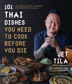 101 Thai Dishes You Need to Cook Before You Die: The Essential Recipes, Techniques and Ingredients of Thailand - Tila, Jet; Fukomoto, Tad Weyland