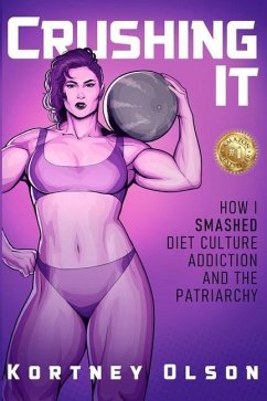 Crushing It: How I Crushed Diet Culture, Addiction & the Patriarchy - Olson, Kortney