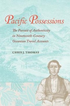Pacific Possessions: The Pursuit of Authenticity in Nineteenth-Century Oceanian Travel Accounts - Thomas, Chris J.