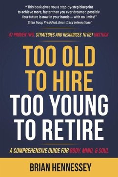 Too Old to Hire, Too Young to Retire: A Comprehensive Guide for Body, Mind and Soul - Hennessey, Brian