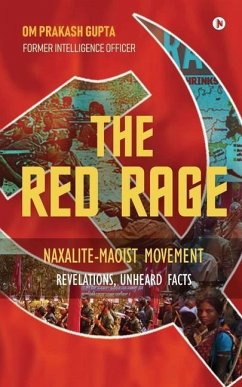 The Red Rage: Naxalite-Maoist Movement, Revelations, Unheard facts - Om Prakash Gupta