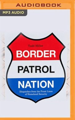 Border Patrol Nation: Dispatches from the Front Lines of Homeland Security - Miller, Todd