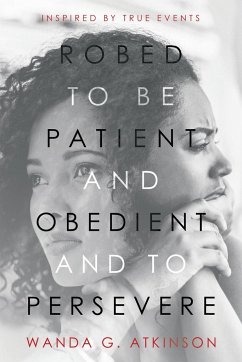 Robed to Be Patient and Obedient and to Persevere - Atkinson, Wanda G.