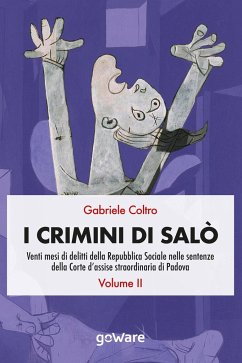 I crimini di Salò. Venti mesi di delitti della Repubblica Sociale nelle sentenze della Corte d'assise straordinaria di Padova. Volume 2 - Coltro, Gabriele