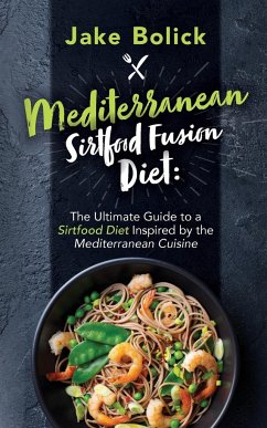 Mediterranean Sirtfood Fusion Diet The Ultimate Guide to a Sirtfood Diet Inspired by the Mediterranean Cuisine - Bolick, Jake