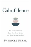 Calmfidence: How to Trust Yourself, Tame Your Inner Critic, and Shine in Any Spotlight