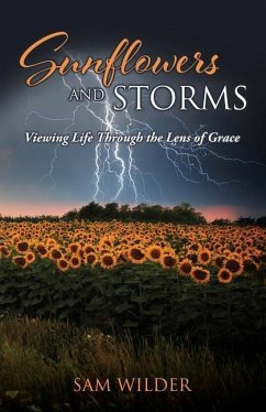 SUNFLOWERS and STORMS: Viewing Life Through the Lens of Grace - Wilder, Sam