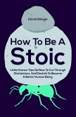 How To Be A Stoic: Little-Known Tips On How To Cut Through Distractions And Desires To Become A Better Human Being (eBook, ePUB)
