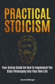 Practical Stoicism: Your Action Guide On How To Implement The Stoic Philosophy Into Your Own Life (eBook, ePUB)