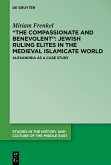 &quote;The Compassionate and Benevolent&quote;: Jewish Ruling Elites in the Medieval Islamicate World (eBook, ePUB)